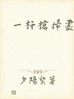 一杆枪扫尽全家