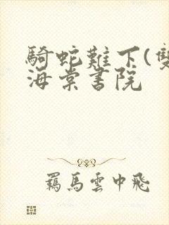 骑蛇难下(双)海棠书院