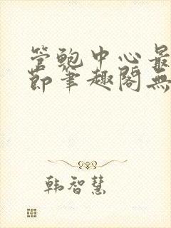 管鲍中心最新章节笔趣阁无弹窗