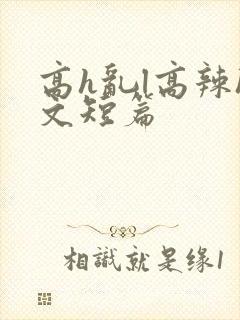 高h乱l高辣h文短篇