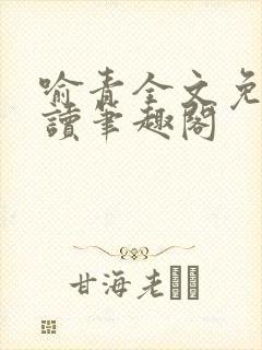 喻青全文免费阅读笔趣阁