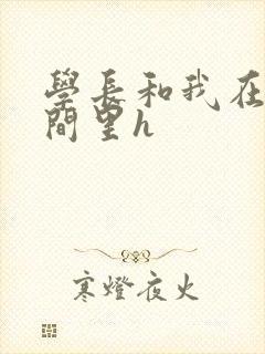 学长和我在卫生间里h