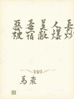 恶毒美人长批后被宿敌爆炒了