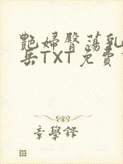 艳妇臀荡乳欲伦岳TXT免费下载