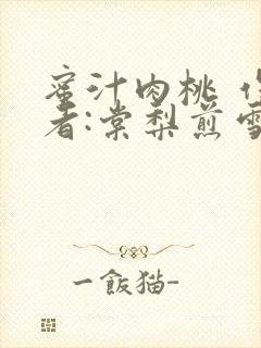 蜜汁肉桃 作 者:棠梨煎雪结局