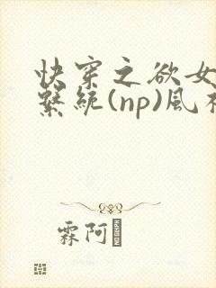 快穿之欲女养成系统(np)风祈 著