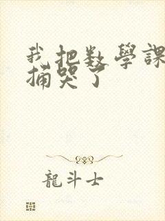 我把数学课代表捅哭了