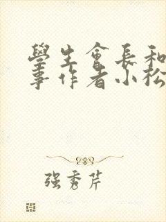 学生会长和小干事作者小松鼠