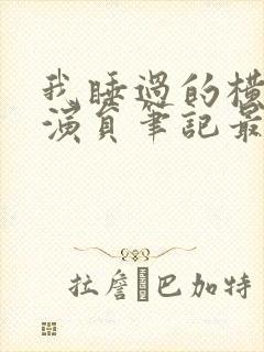 我睡过的横店女演员笔记最新章节