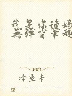 我是你后妈小说无弹窗笔趣阁