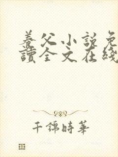 养父小说免费阅读全文在线阅笔趣无弹窗