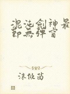 混沌剑神最新章节无弹窗