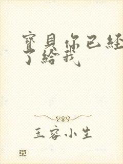 宝贝你已经长大了给我