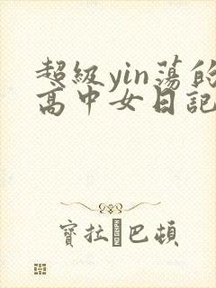 超级yin荡的高中女日记h