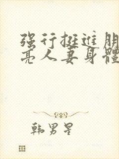 强行挺进朋友漂亮人妻身体