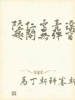 陆仁云青瑶新笔趣阁无弹窗