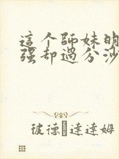 这个师妹明明超强却过分沙雕