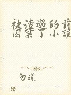 被渣过的前男友囚禁了小说免费读