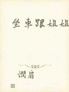 坐车跟姐姐那个