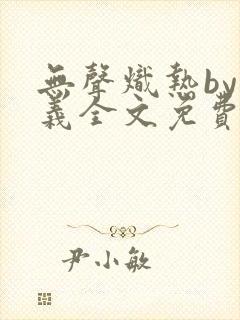 无声炽热by慕义全文免费阅读笔趣阁