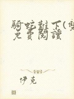 骑蛇难下(双)免费阅读