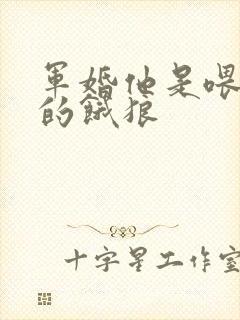 军婚他是喂不饱的饿狼