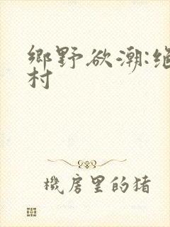 乡野欲潮:绝色村