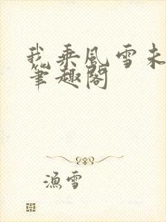 我乘风雪未删减笔趣阁