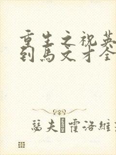 重生之祝英台遇到马文才全文免费