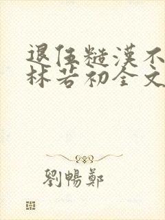 退伍糙汉不经撩林若初全文