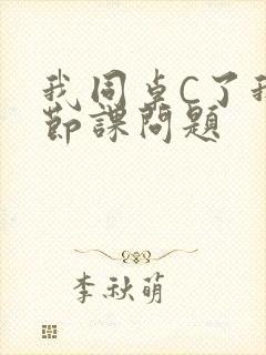 我同桌C了我一节课问题