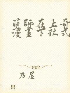 萌师在上奇漫屋漫画下拉式