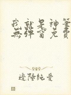 我就是神笔趣阁无弹窗免费阅读