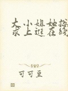 大小姐她总是不求上进在线阅读全文