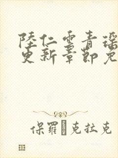 陆仁云青瑶超前更新章节免费阅读