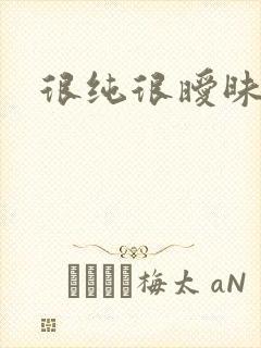 很纯很暧昧下载