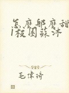 怎么那么甜1v1校园苏沐