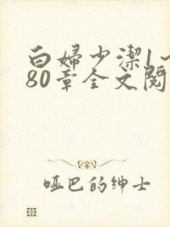 白妇少洁1～180章全文阅读