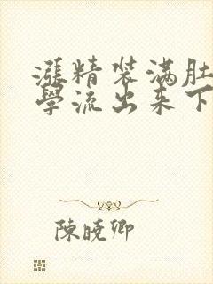 涨精装满肚子上学流出来下载