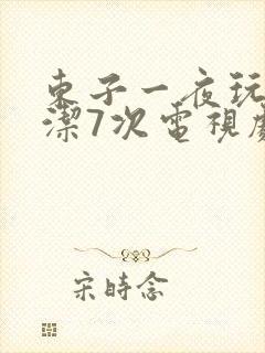东子一夜玩弄白洁7次电视剧