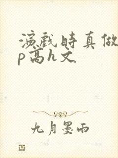 演戏时真做了np高h文