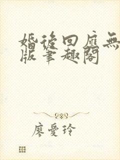 婚后回应无删减版笔趣阁