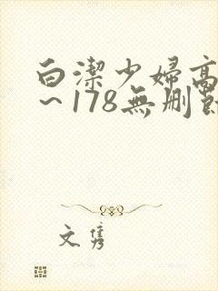 白洁少妇高义1～178无删节