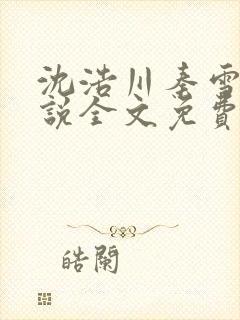 沈浩川秦雪菲小说全文免费笔趣阁