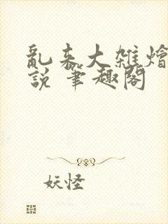 乱来大杂烩 小说 笔趣阁