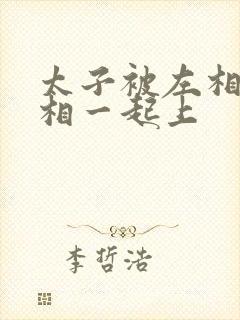 太子被左相和右相一起上