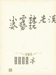 小雪被老汉各种姿势玩