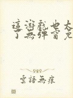 这游戏也太真实了无弹窗免费阅读