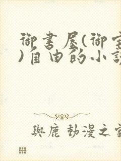 御书屋(御宅屋)自由的小说阅读网
