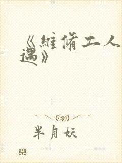 《维修工人的绝遇》